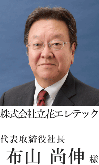 株式会社立花エレテック 代表取締役社長 布山　尚伸様 