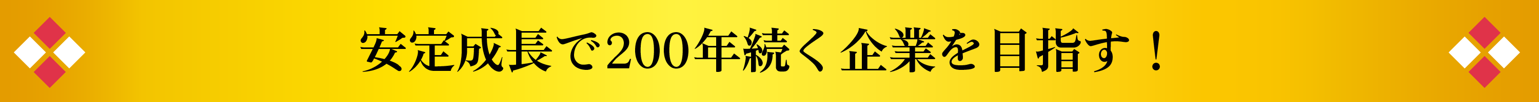 安定成長で200年続く企業を目指す！