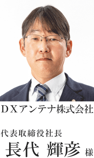 ＤＸアンテナ株式会社　代表取締役社長　長代 輝彦様