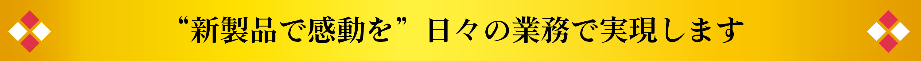『新製品で感動を』日々の業務で実現します